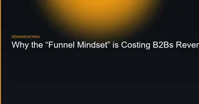 Why the “Funnel Mindset” is Costing B2Bs Revenue